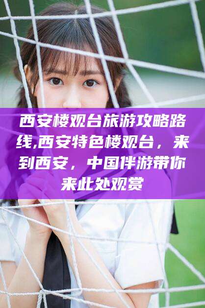 海北西安楼观台旅游攻略路线,西安特色楼观台，来到西安，中国伴游带你来此处观赏