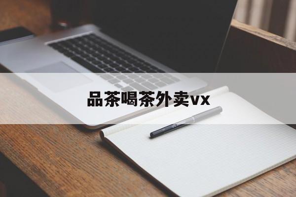 厦门品茶喝茶联系方式最新资讯（谁能告诉我哪里有海北品茶喝茶外卖vx？）