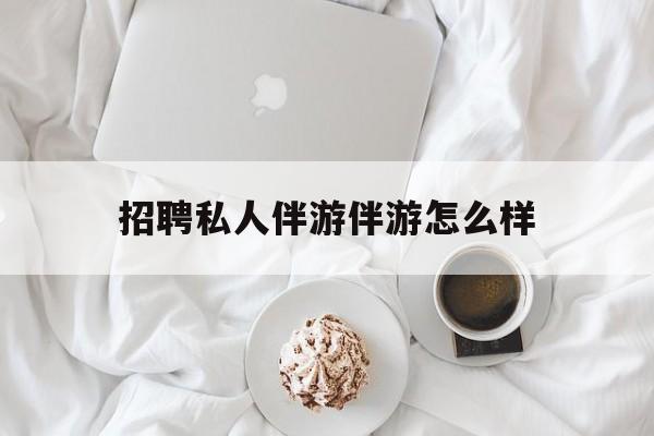 ktv服务员日结400招聘最新资讯（谁能告诉我哪里有海北招聘私人伴游伴游怎么样？）